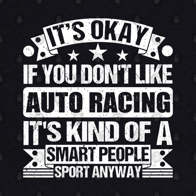 It's Okay If You Don't Like Auto Racing It's Kind Of A Smart People Sports Anyway Auto Racing Lover by Benzii-shop 